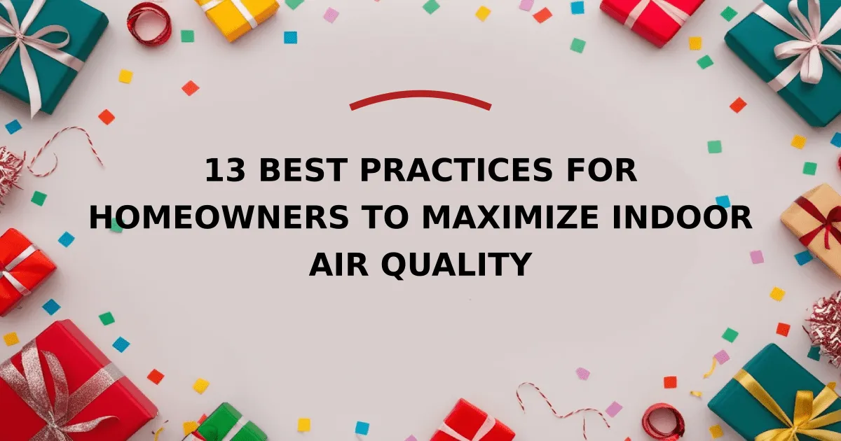 13 Best Practices for Homeowners to Maximize Indoor Air Quality